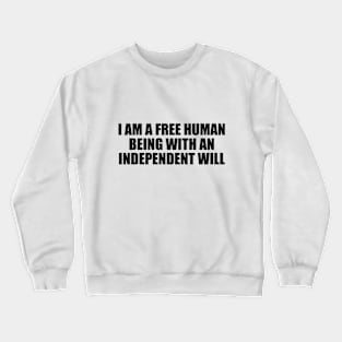 I am a free human being with an independent will Crewneck Sweatshirt